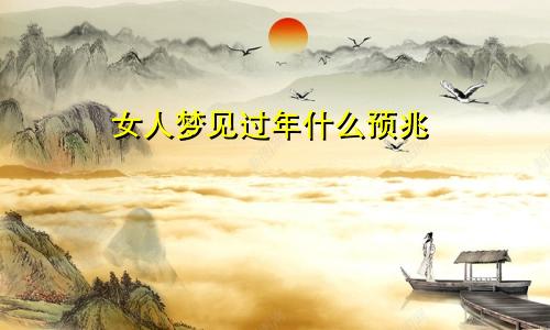 女人梦见过年什么预兆