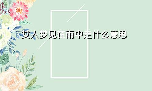 女人梦见在雨中走什么意思