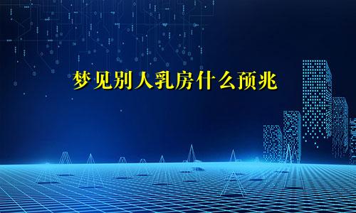 梦见别人乳房什么预兆