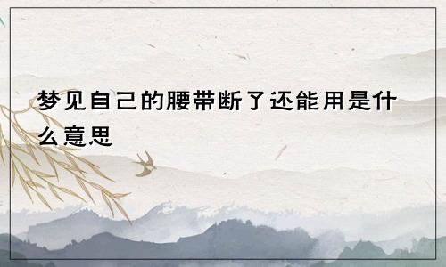 梦见自己的腰带断了还能用是什么意思