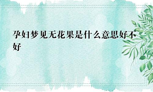 孕妇梦见无花果是什么意思好不好