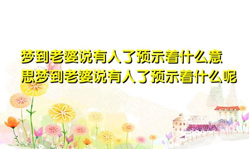 梦到老婆说有人了预示着什么意思梦到老婆说有人了预示着什么呢