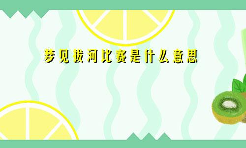 梦见拔河比赛是什么意思