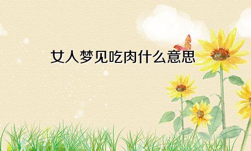 女人梦见吃肉什么意思