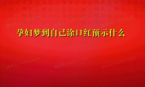 孕妇梦到自己涂口红预示什么