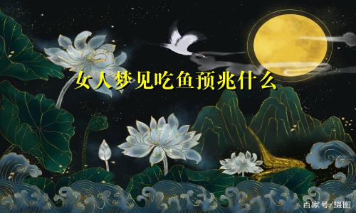 女人梦见吃鱼预兆什么