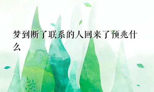 梦到断了联系的人回来了预兆什么