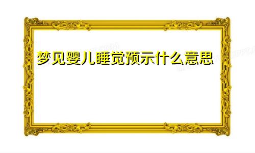 梦见婴儿睡觉预示什么意思