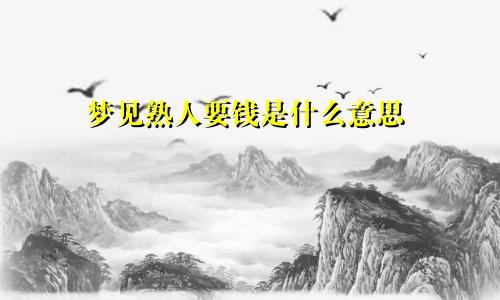 梦见熟人要钱是什么意思