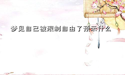 梦见自己被限制自由了预示什么