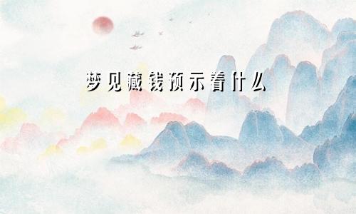 梦见藏钱预示着什么