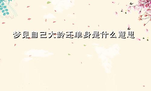 梦见自己大龄还单身是什么意思