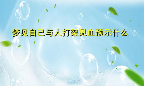 梦见自己与人打架见血预示什么