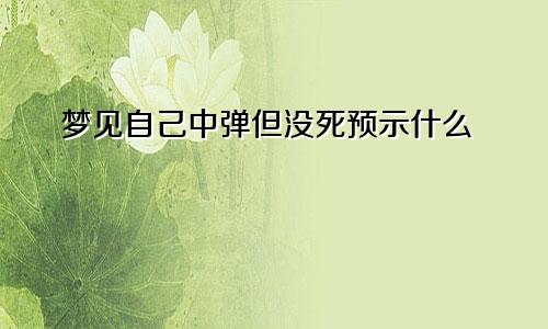 梦见自己中弹但没死预示什么