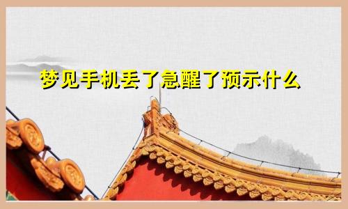 梦见手机丢了急醒了预示什么