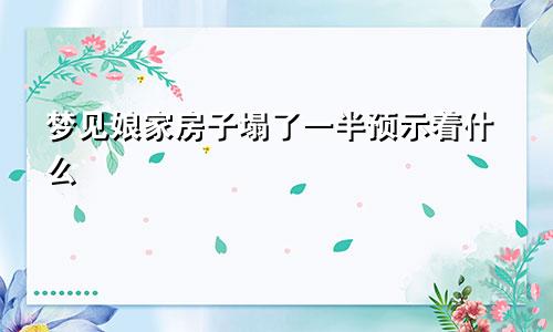 梦见娘家房子塌了一半预示着什么