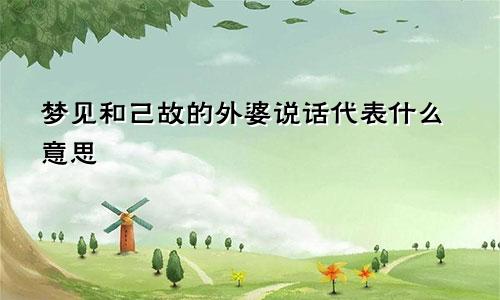 梦见和己故的外婆说话代表什么意思