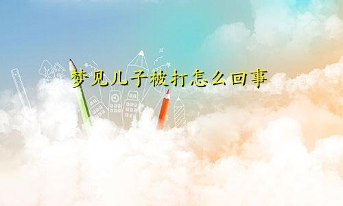 梦见儿子被打怎么回事