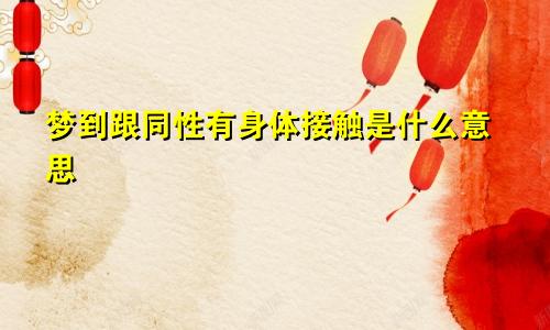 梦到跟同性有身体接触是什么意思