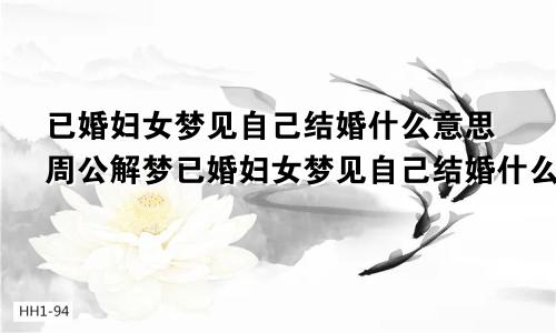已婚妇女梦见自己结婚什么意思周公解梦已婚妇女梦见自己结婚什么意思穿上新娘妆