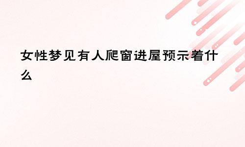女性梦见有人爬窗进屋预示着什么