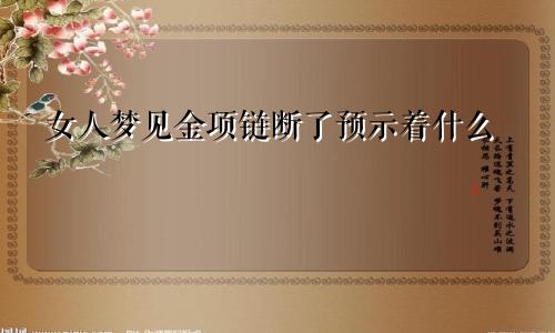 女人梦见金项链断了预示着什么