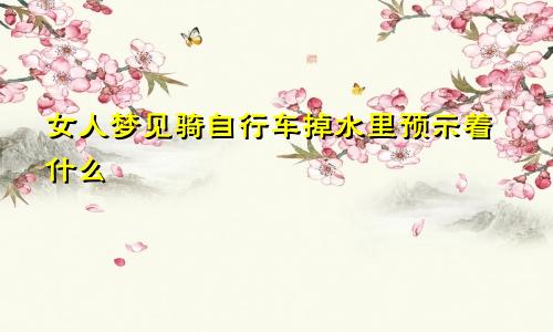 女人梦见骑自行车掉水里预示着什么