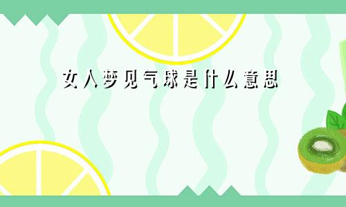 女人梦见气球是什么意思