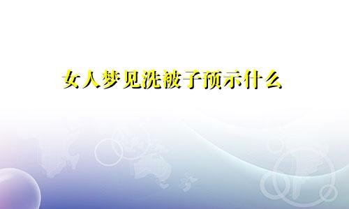 女人梦见洗被子预示什么