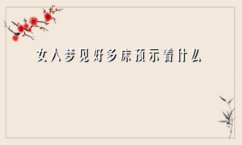 女人梦见好多床预示着什么