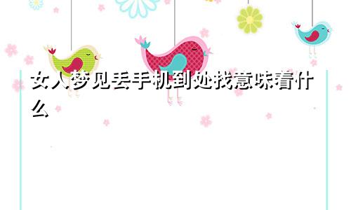 女人梦见丢手机到处找意味着什么