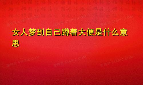 女人梦到自己蹲着大便是什么意思