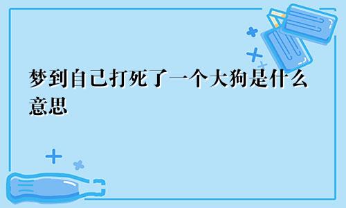 梦到自己打死了一个大狗是什么意思