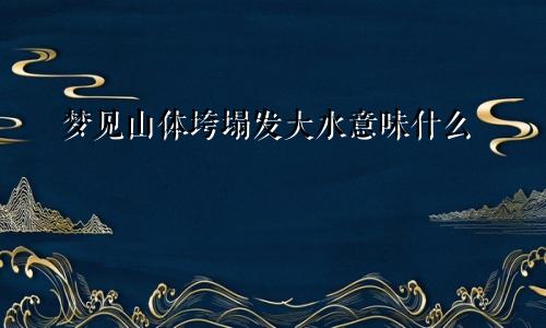 梦见山体垮塌发大水意味什么