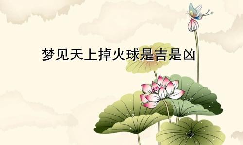 梦见天上掉火球是吉是凶