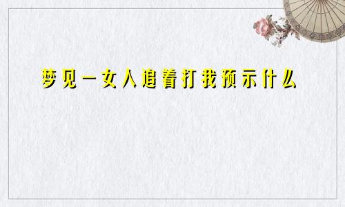 梦见一女人追着打我预示什么