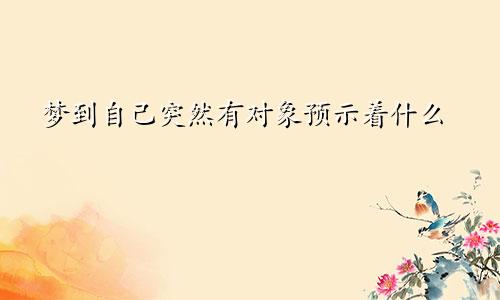 梦到自己突然有对象预示着什么