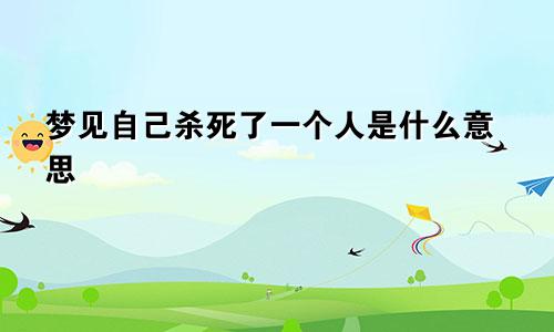 梦见自己杀死了一个人是什么意思