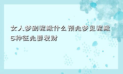 女人梦到泥鳅什么预兆梦见泥鳅5种征兆要发财