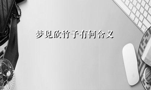 梦见砍竹子有何含义