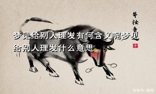 梦见给别人理发有何含义呢梦见给别人理发什么意思