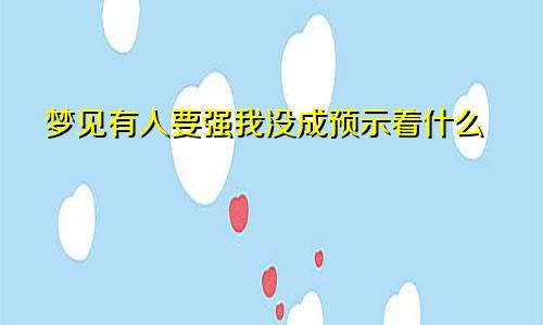 梦见有人要强我没成预示着什么