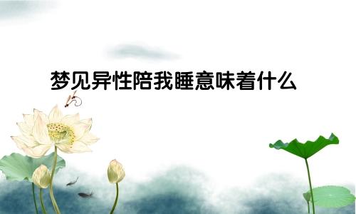 梦见异性陪我睡意味着什么