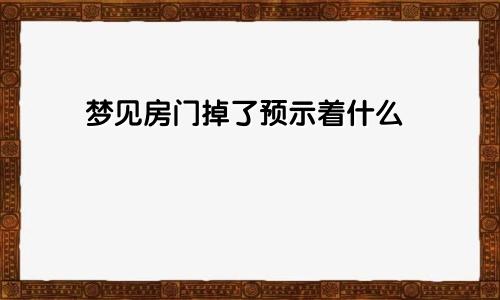 梦见房门掉了预示着什么