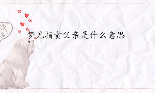 梦见指责父亲是什么意思