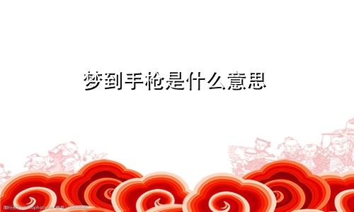 梦到手枪是什么意思