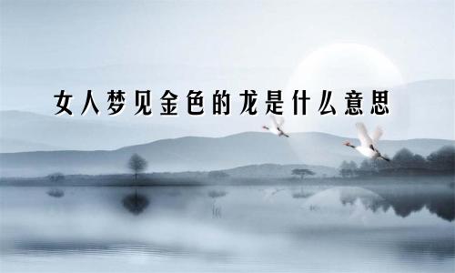 女人梦见金色的龙是什么意思