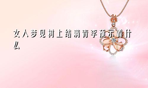 女人梦见树上结满青李预示着什么