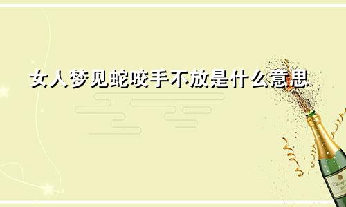 女人梦见蛇咬手不放是什么意思