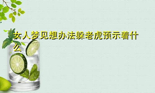 女人梦见想办法躲老虎预示着什么